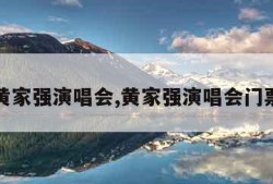 黄家强演唱会,黄家强演唱会门票