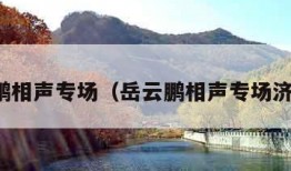 岳云鹏相声专场（岳云鹏相声专场济南站）