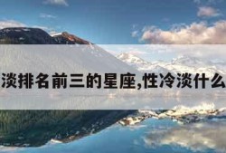 性冷淡排名前三的星座,性冷淡什么星座