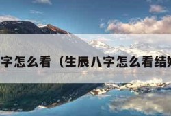 生辰八字怎么看（生辰八字怎么看结婚日子）