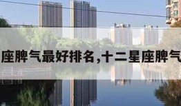 十二星座脾气最好排名,十二星座脾气大排行