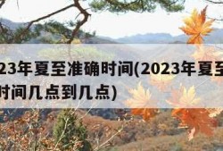 2023年夏至准确时间(2023年夏至准确时间几点到几点)