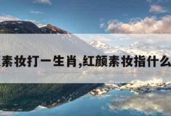 红颜素妆打一生肖,红颜素妆指什么动物
